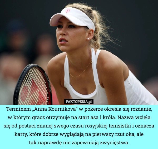
    Terminem „Anna Kournikova” w pokerze określa się rozdanie, w którym gracz