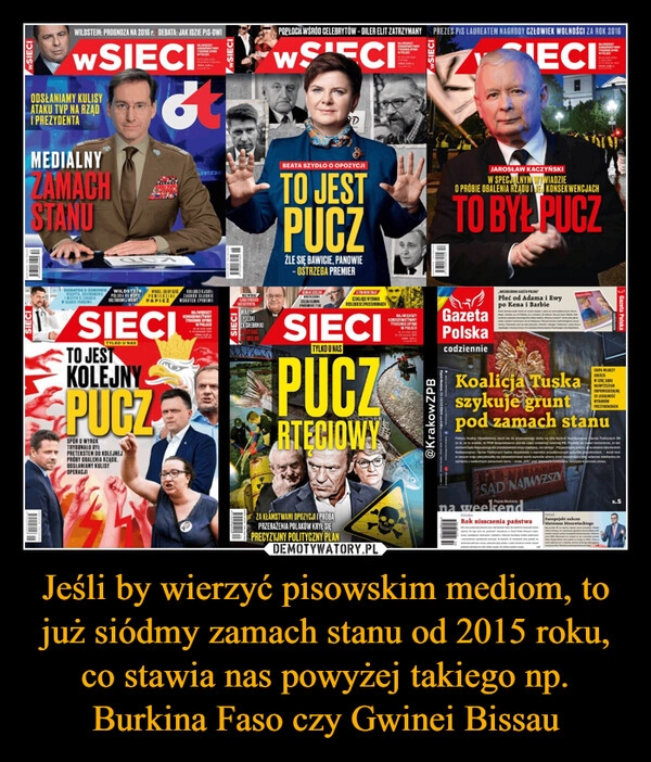 
    Jeśli by wierzyć pisowskim mediom, to już siódmy zamach stanu od 2015 roku, co stawia nas powyżej takiego np. Burkina Faso czy Gwinei Bissau