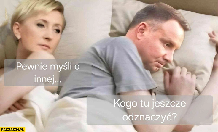
    Agata Duda pewnie myśli o innej Andrzej Duda kogo tu jeszcze odznaczyć