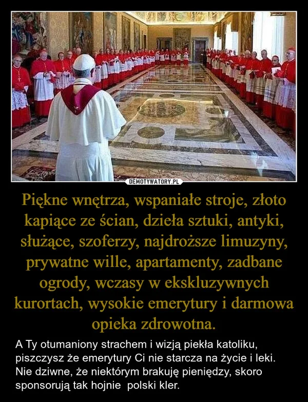 Piękne wnętrza, wspaniałe stroje, złoto kapiące ze ścian, dzieła sztuki, antyki, służące, szoferzy, najdroższe limuzyny, prywatne wille, apartamenty, zadbane ogrody, wczasy w ekskluzywnych kurortach, wysokie emerytury i darmowa opieka zdrowotna.