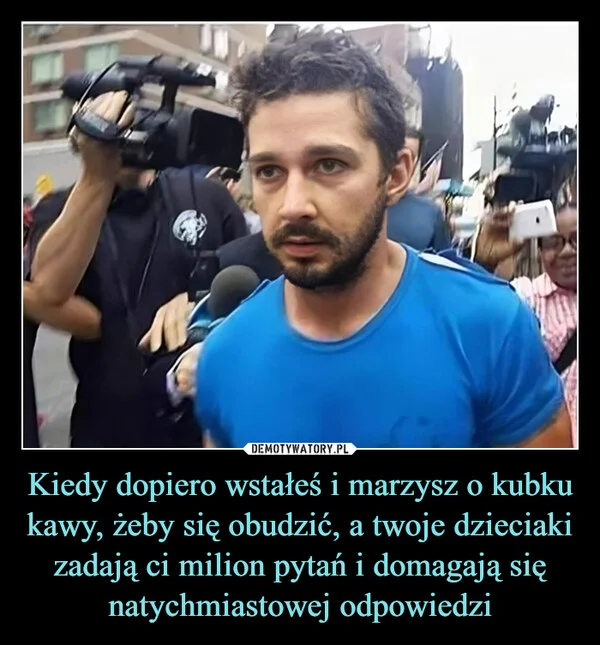 
    Kiedy dopiero wstałeś i marzysz o kubku kawy, żeby się obudzić, a twoje dzieciaki zadają ci milion pytań i domagają się natychmiastowej odpowiedzi