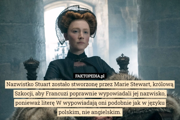 
    Nazwistko Stuart zostało stworzonę przez Marie Stewart, królową Szkocji,