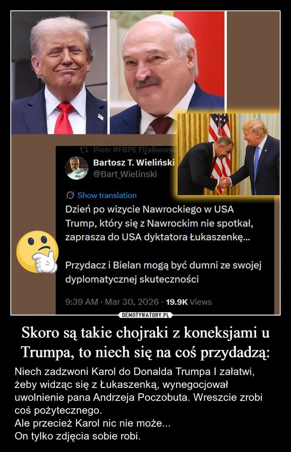 
    Skoro są takie chojraki z koneksjami u Trumpa, to niech się na coś przydadzą: