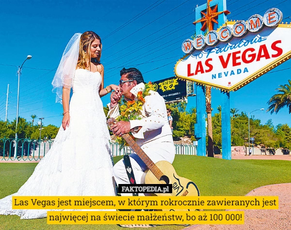 
    Las Vegas jest miejscem, w którym rokrocznie zawieranych jest najwięcej