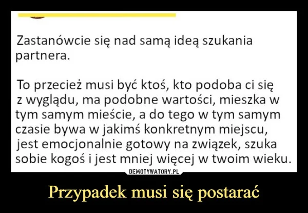
    Przypadek musi się postarać