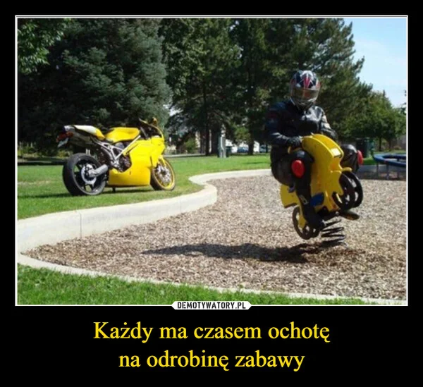 
    Każdy ma czasem ochotę na odrobinę zabawy