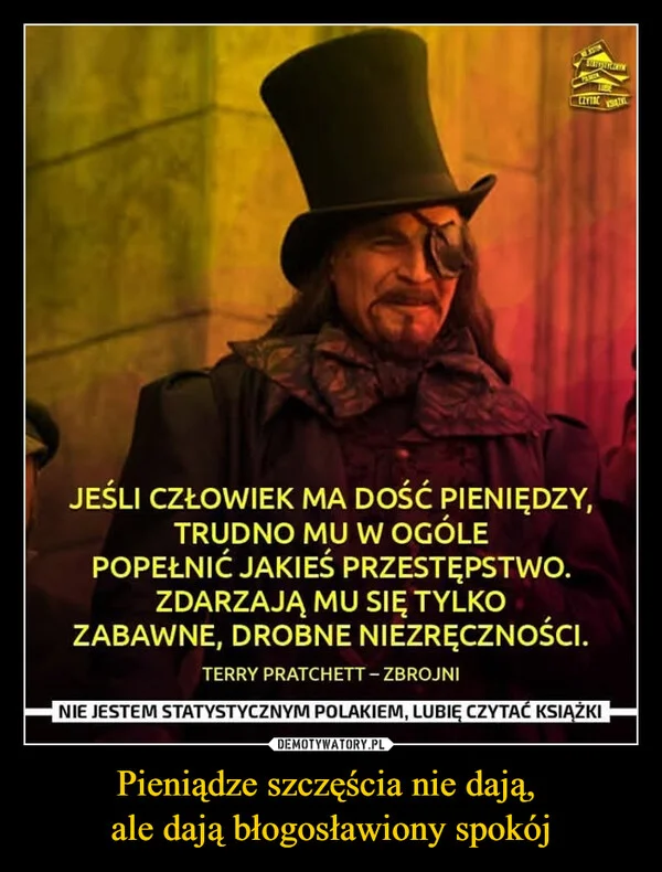 
    Pieniądze szczęścia nie dają, ale dają błogosławiony spokój