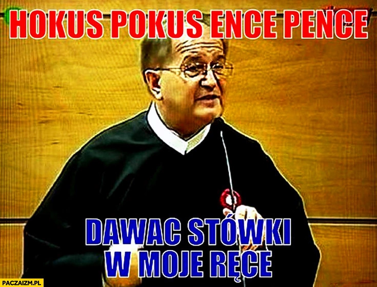 
    Hokus pokus ence pence dawać stówki w moje ręce ojciec Tadeusz Rydzyk