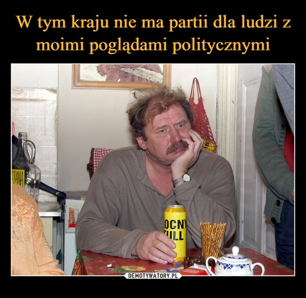 
    W tym kraju nie ma partii dla ludzi z moimi poglądami politycznymi