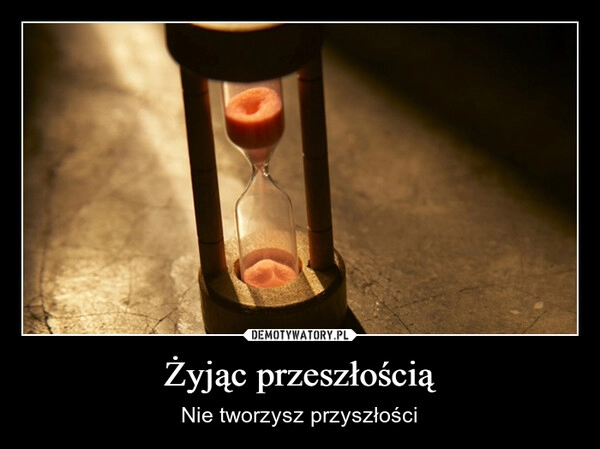 
    Żyjąc przeszłością