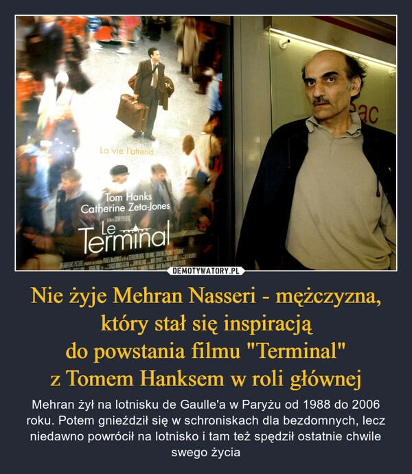 
    
Nie żyje Mehran Nasseri - mężczyzna, który stał się inspiracją
do powstania filmu "Terminal"
z Tomem Hanksem w roli głównej 