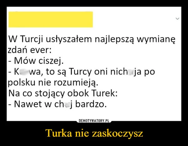 
    Turka nie zaskoczysz