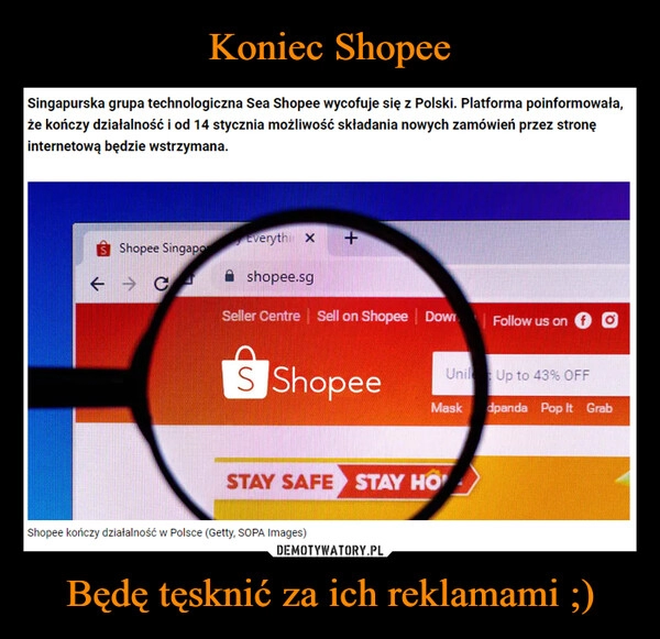 
    Koniec Shopee Będę tęsknić za ich reklamami ;) 