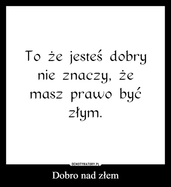 
    Dobro nad złem