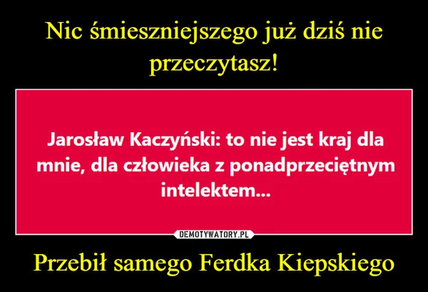 
    Nic śmieszniejszego już dziś nie przeczytasz! Przebił samego Ferdka Kiepskiego