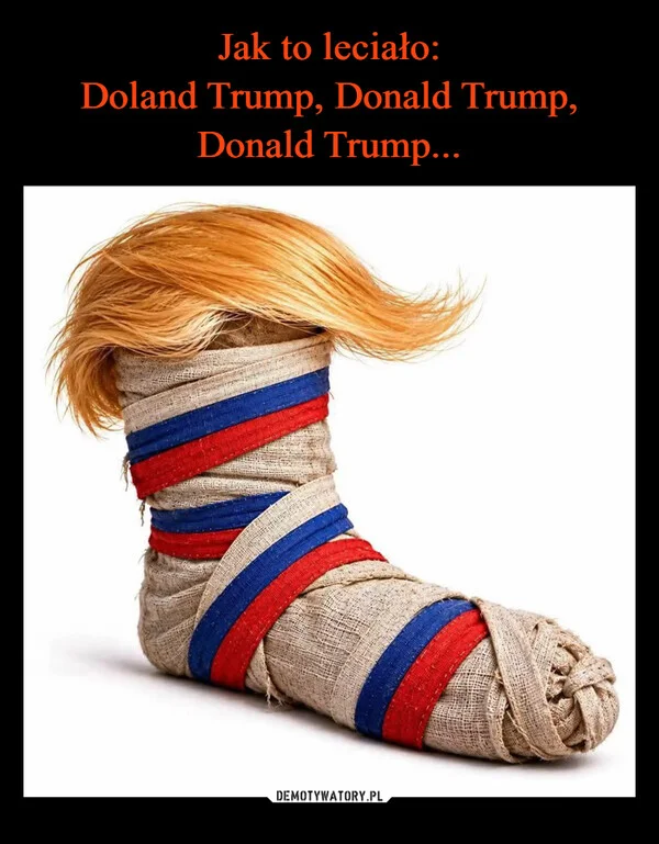 
    Jak to leciało: Doland Trump, Donald Trump, Donald Trump...