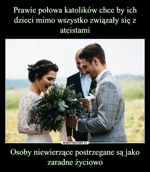 
    Prawie połowa katolików chce by ich dzieci mimo wszystko związały się z ateistami Osoby niewierzące postrzegane są jako zaradne życiowo