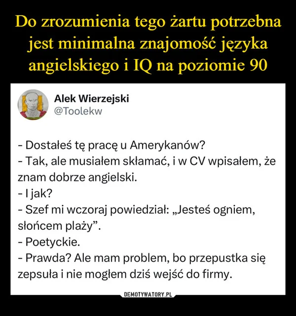 
    Do zrozumienia tego żartu potrzebna jest minimalna znajomość języka angielskiego i IQ na poziomie 90