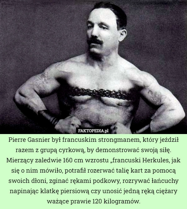 
    Pierre Gasnier był francuskim strongmanem, który jeździł razem z grupą cyrkową,