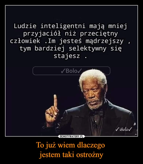 
    To już wiem dlaczego 
jestem taki ostrożny