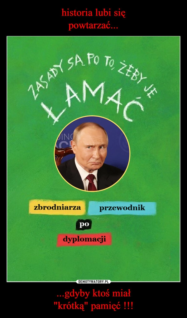 
    historia lubi się
powtarzać... ...gdyby ktoś miał
"krótką" pamięć !!!