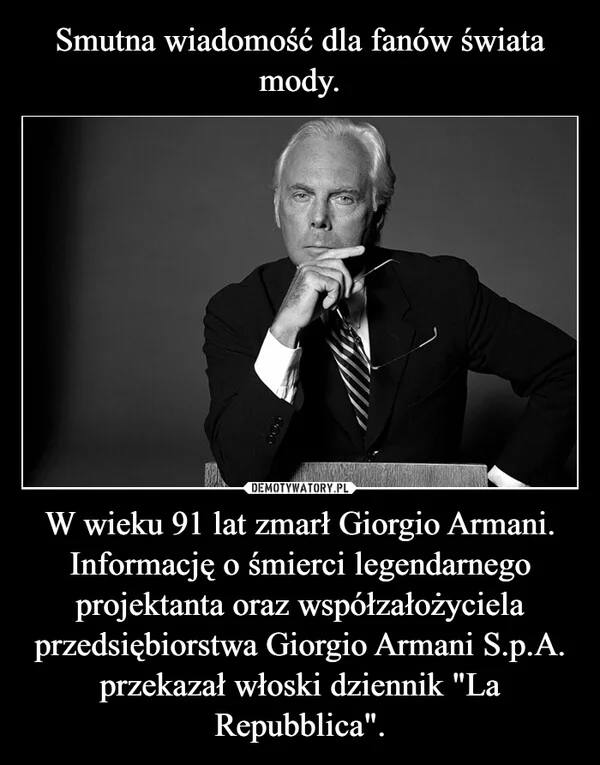 
    Smutna wiadomość dla fanów świata mody. W wieku 91 lat zmarł Giorgio Armani. Informację o śmierci legendarnego projektanta oraz współzałożyciela przedsiębiorstwa Giorgio Armani S.p.A. przekazał włoski dziennik 