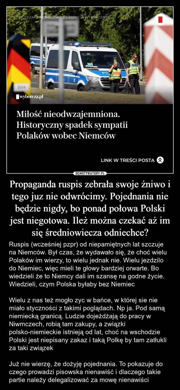 
    Propaganda ruspis zebrała swoje żniwo i tego juz nie odwrócimy. Pojednania nie będzie nigdy, bo ponad połowa Polski jest niegotowa. Ileż można czekać aż im się średniowiecza odniechce?
