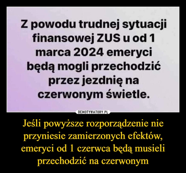 
    Jeśli powyższe rozporządzenie nie przyniesie zamierzonych efektów, emeryci od 1 czerwca będą musieli przechodzić na czerwonym