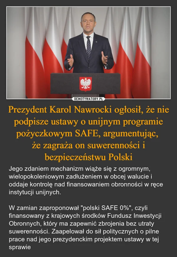 
    Prezydent Karol Nawrocki ogłosił, że nie podpisze ustawy o unijnym programie pożyczkowym SAFE, argumentując, że zagraża on suwerenności i bezpieczeństwu Polski