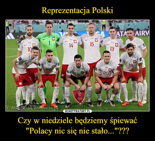 
    Reprezentacja Polski Czy w niedziele będziemy śpiewać "Polacy nic się nie stało..."???