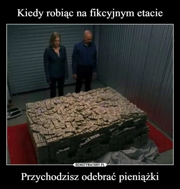 
    Kiedy robiąc na fikcyjnym etacie Przychodzisz odebrać pieniążki