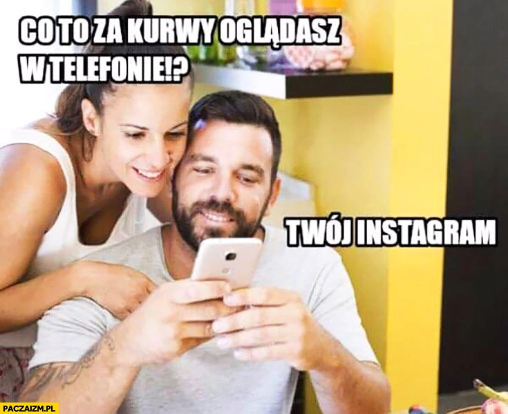 
    co to za szmaty oglądasz w telefonie? Twój instagram chłopak do dziewczyny