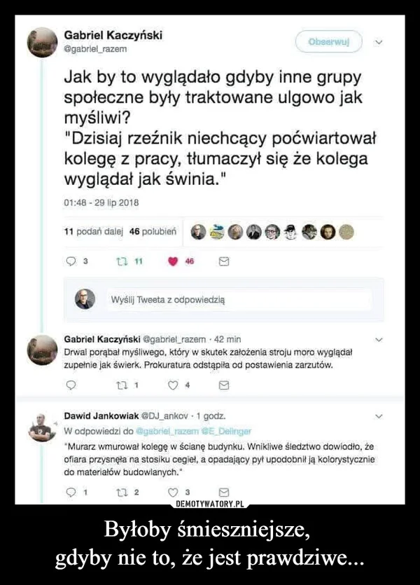 
    Byłoby śmieszniejsze, gdyby nie to, że jest prawdziwe...