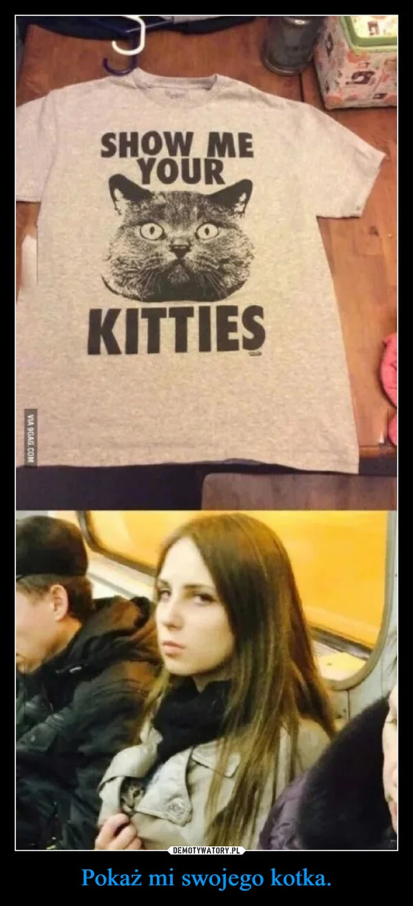 
    Pokaż mi swojego kotka.