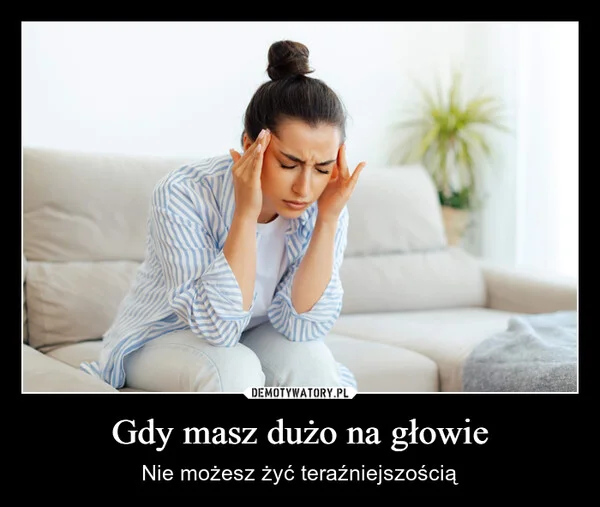 Gdy masz dużo na głowie
