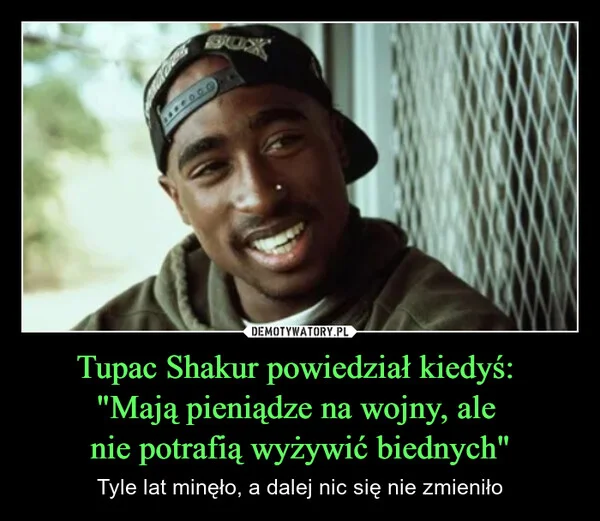 
    Tupac Shakur powiedział kiedyś: 