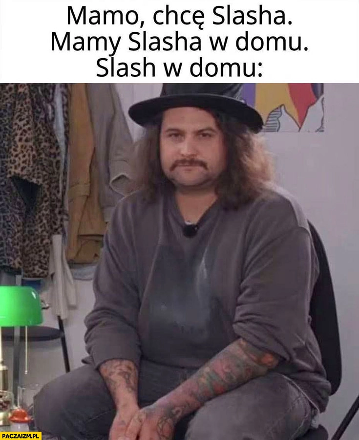 Mamo chce Slasha, mamy Slasha w domu, tymczasem Slash w domu figo fagot Połać
