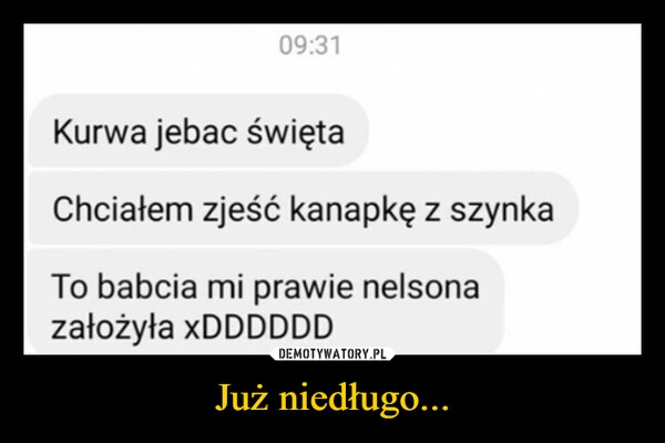 
    Już niedługo...