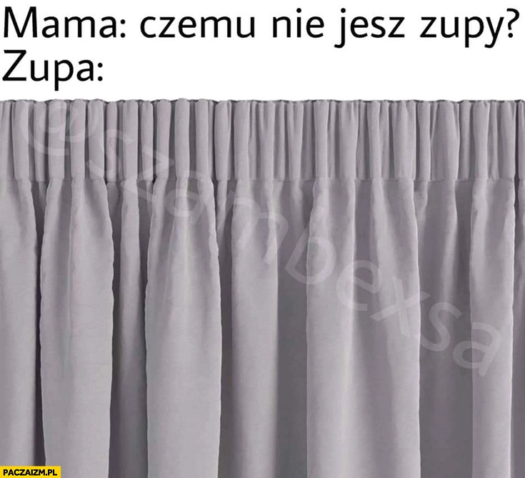 
    Mama czemu nie jesz zupy? Zasłona