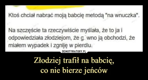 
    Złodziej trafił na babcię, co nie bierze jeńców