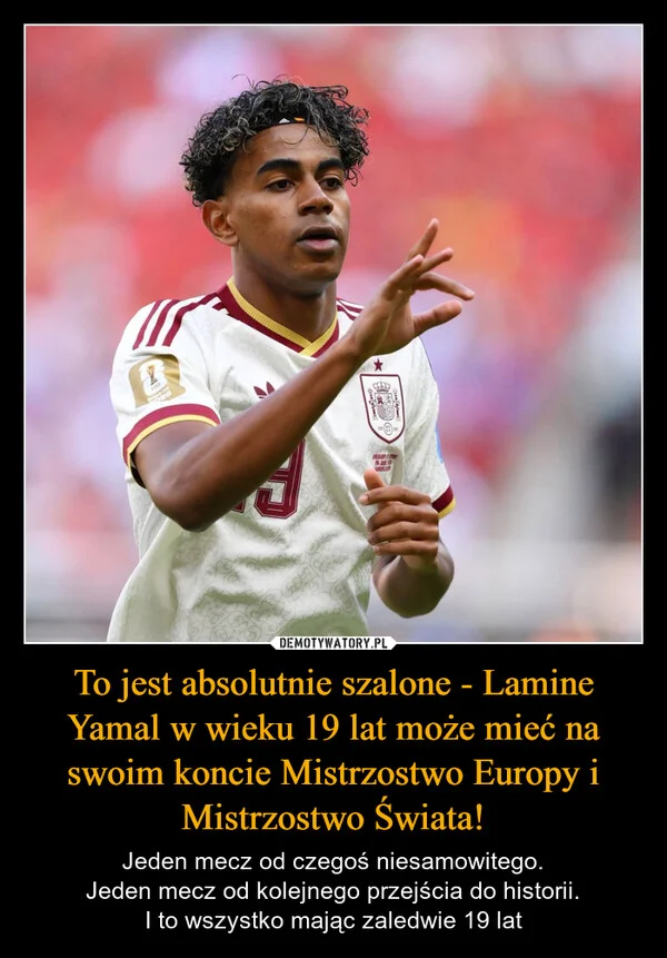 
    To jest absolutnie szalone - Lamine Yamal w wieku 19 lat może mieć na swoim koncie Mistrzostwo Europy i Mistrzostwo Świata!