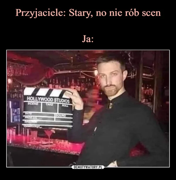 
    Przyjaciele: Stary, no nie rób scen Ja: