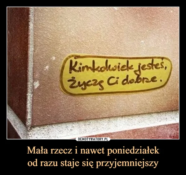 
    Mała rzecz i nawet poniedziałek od razu staje się przyjemniejszy