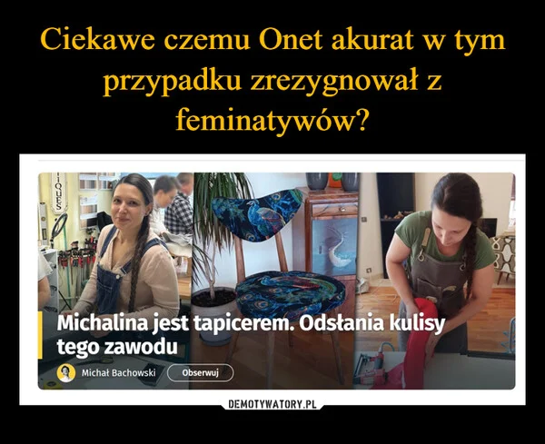 
    Ciekawe czemu Onet akurat w tym przypadku zrezygnował z feminatywów?