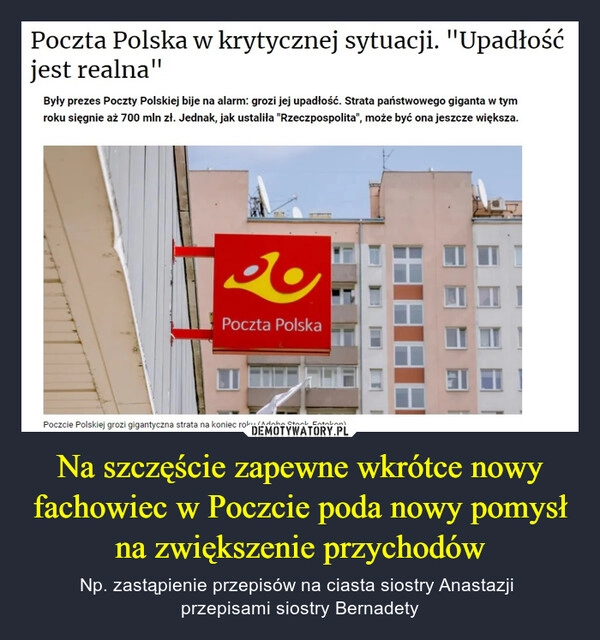 
    Na szczęście zapewne wkrótce nowy fachowiec w Poczcie poda nowy pomysł na zwiększenie przychodów