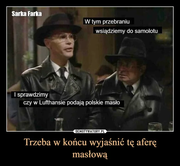 
    Trzeba w końcu wyjaśnić tę aferę masłową