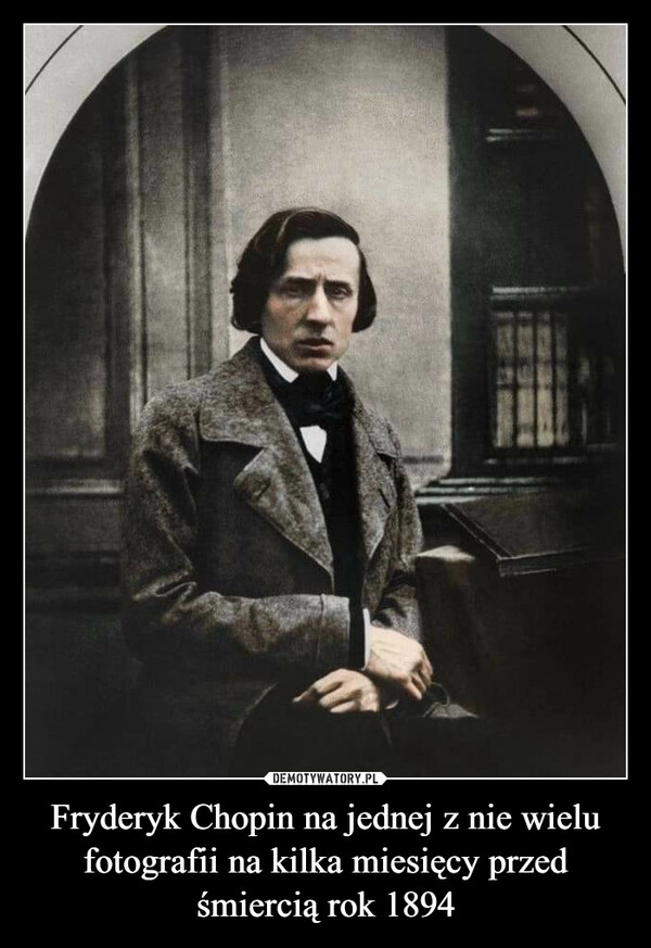 
    Fryderyk Chopin na jednej z nie wielu fotografii na kilka miesięcy przed śmiercią rok 1894 