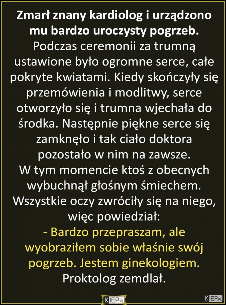 
    Zmarł znany kardiolog i urządzono mu bardzo uroczysty pogrzeb...