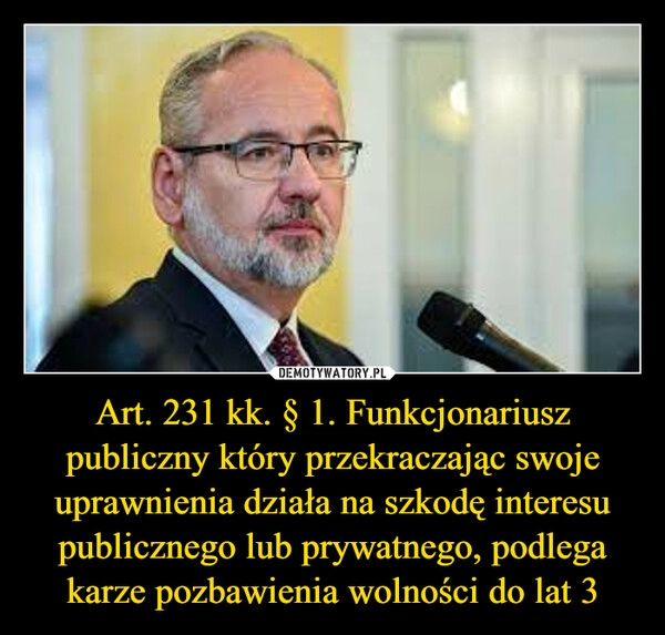 
    Art. 231 kk. § 1. Funkcjonariusz publiczny który przekraczając swoje uprawnienia działa na szkodę interesu publicznego lub prywatnego, podlega karze pozbawienia wolności do lat 3