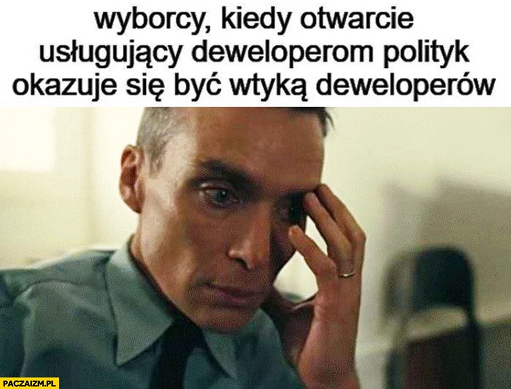 
    Wyborcy kiedy otwarcie usługujący deweloperom polityk okazuje się być wtyka deweloperów